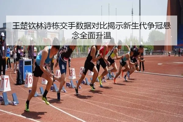 王楚钦林诗栋交手数据对比揭示新生代争冠悬念全面升温